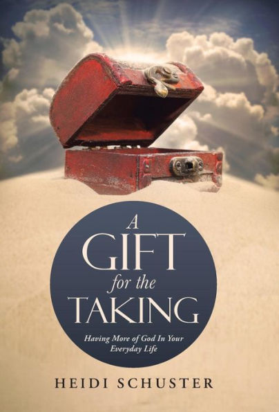 A Gift For The Taking: Having More Of God In Your Everyday Life