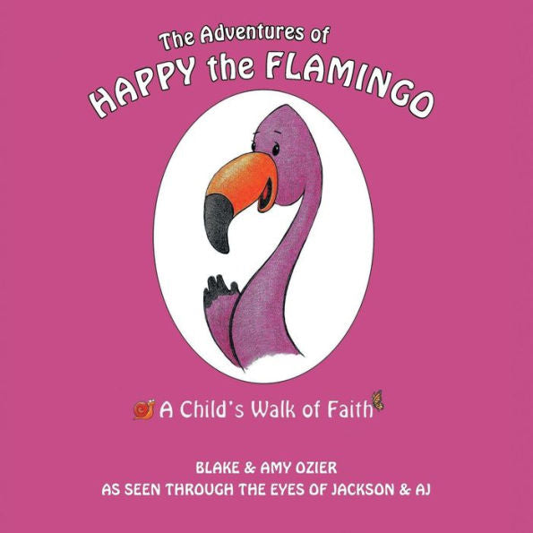 The Adventures Of Happy The Flamingo: A Child's Walk Of Faith