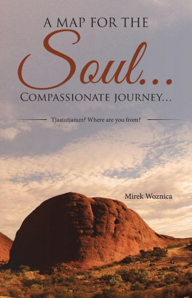 A Map For The Soul. . . Compassionate Journey. . .: Tjaatutjanun? Where Are You From?