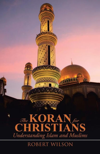 The Koran For Christians: Understanding Islam And Muslims