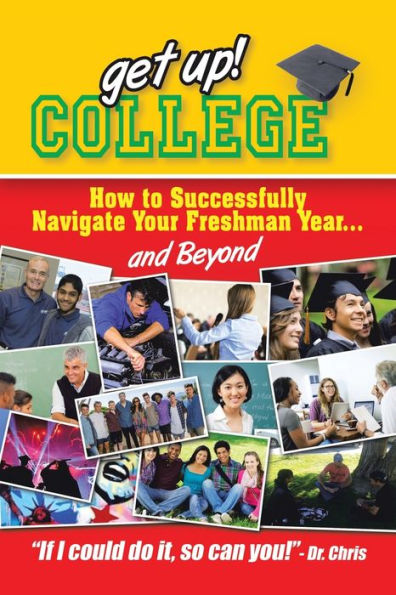 Get Up! College: How To Successfully Navigate Your Freshman Year . . . And Beyond