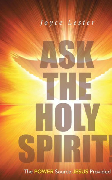 Ask The Holy Spirit!: The Power Source Jesus Provided