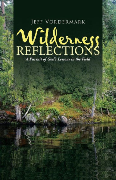 Wilderness Reflections: A Pursuit Of God's Lessons In The Field