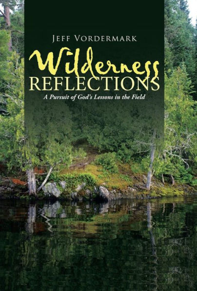 Wilderness Reflections: A Pursuit Of God's Lessons In The Field