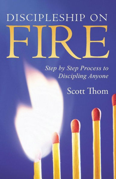 Discipleship On Fire: Step By Step Process To Discipling Anyone