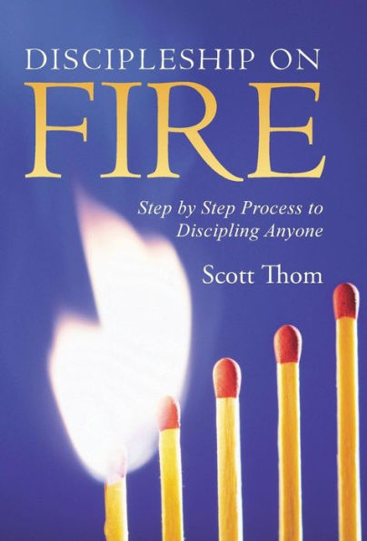 Discipleship On Fire: Step By Step Process To Discipling Anyone