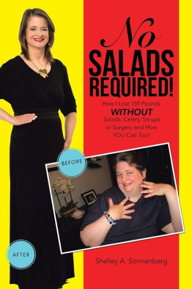 No Salads Required!: How I Lost 159 Pounds Without Salads, Celery, Sit-Ups, Or Surgery, And How You Can Too!