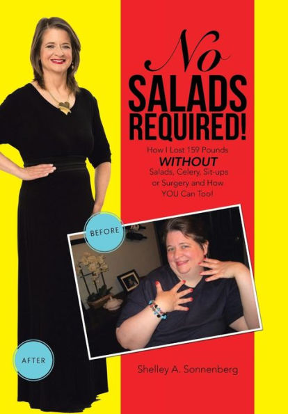 No Salads Required!: How I Lost 159 Pounds Without Salads, Celery, Sit-Ups, Or Surgery, And How You Can Too!