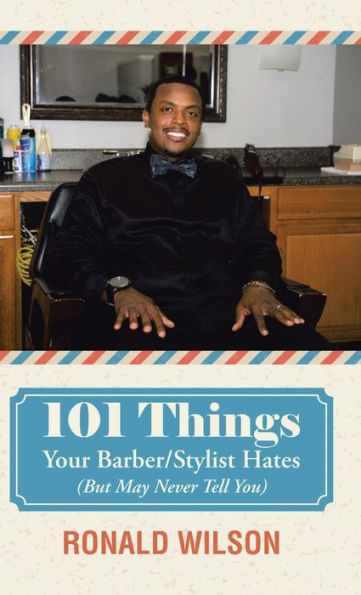 101 Things Your Barber/Stylist Hates: But May Never Tell You