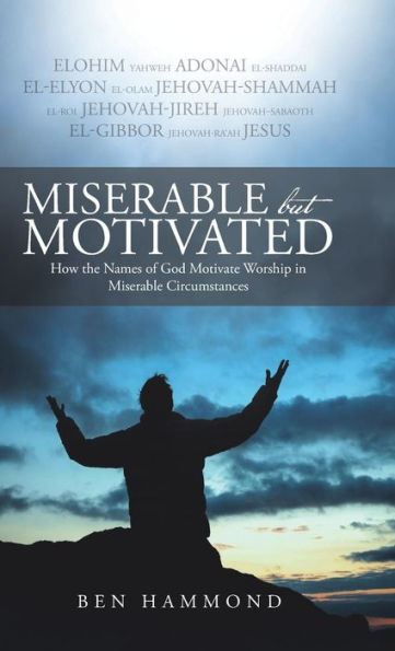 Miserable But Motivated: How The Names Of God Motivate Worship In Miserable Circumstances
