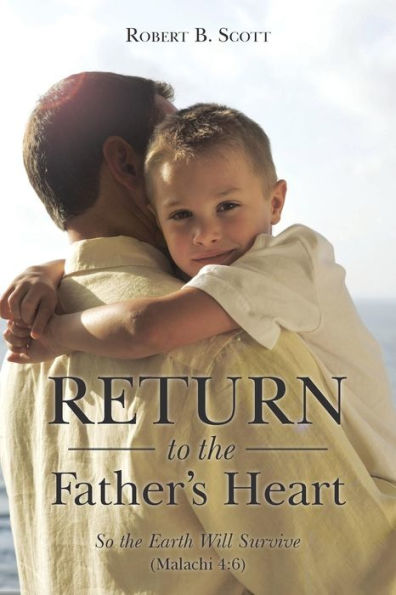 Return To The Father's Heart: So The Earth Will Survive (Malachi 4:6)