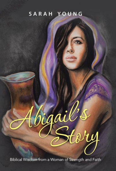 Abigail's Story: Biblical Wisdom From A Woman Of Strength And Faith