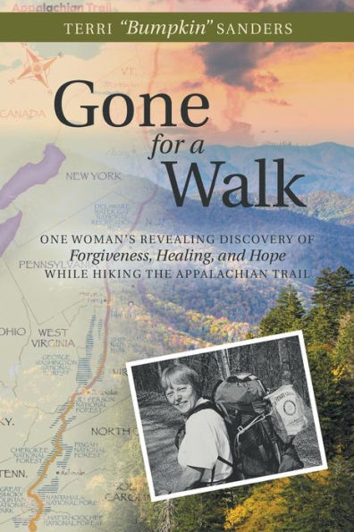 Gone For A Walk: One Woman S Revealing Discovery Of Forgiveness, Healing, And Hope While Hiking The Appalachian Trail