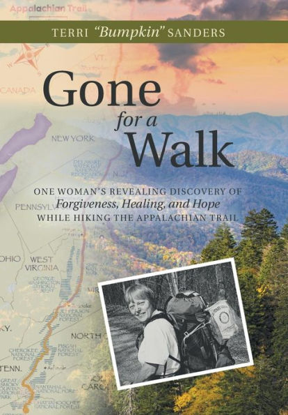Gone For A Walk: One Woman's Revealing Discovery Of Forgiveness, Healing, And Hope While Hiking The Appalachian Trail