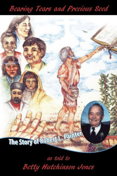 Bearing Tears And Precious Seed: The Story Of Robert L. Painter