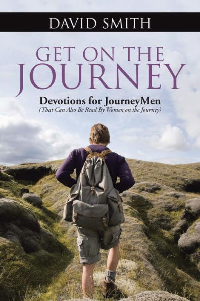 Get On The Journey: Devotions For Journeymen (That Can Also Be Read By Women On The Journey)