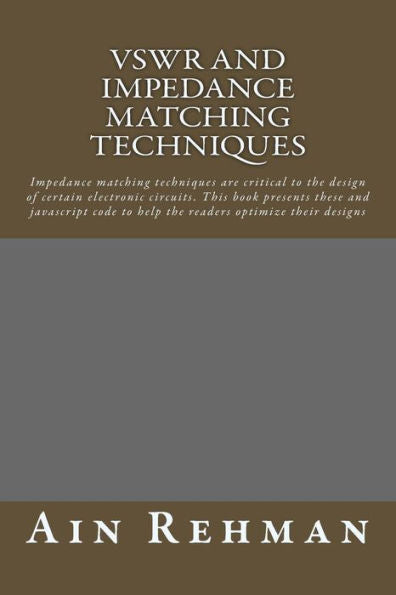 Vswr And Impedance Matching Techniques: Impedance Matching Techniques Are Critical To The Design Of Certain Electronic Circuits. This Book Presents ... To Help The Readers Optimize Their Designs