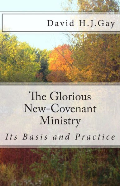 The Glorious New-Covenant Ministry: Its Basis And Practice