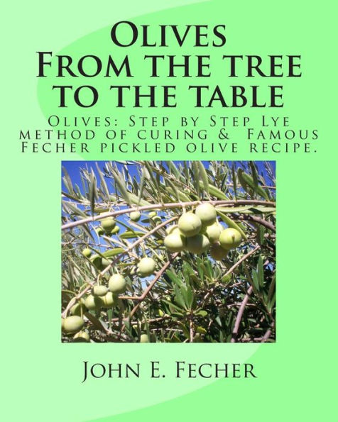 Olives: From The Tree To The Table: Olives: Step By Step Lye Method Of Curing. Famous Fecher Pickled Olive Recipe.