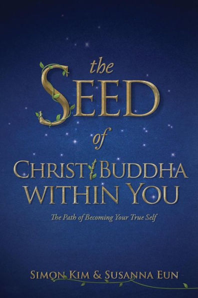 The Seed Of Christ/Buddha Within You: The Path Of Becoming Your True Self