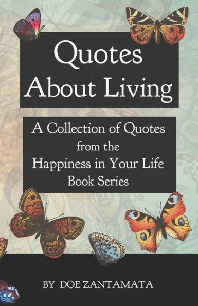 Quotes About Living: Quotes From The Happiness In Your Life Book Series