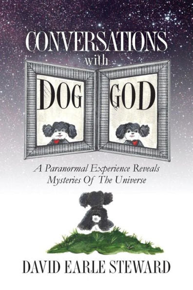 Conversations With Dog/God: A Paranormal Experience Reveals Mysteries Of The Universe