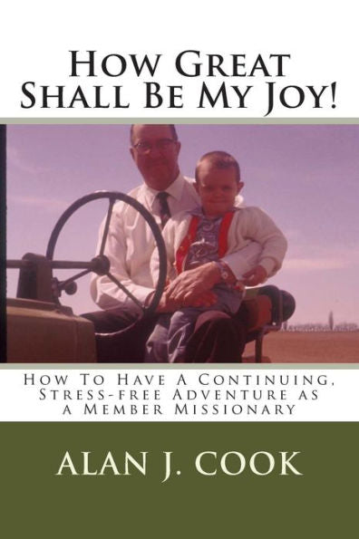 How Great Shall Be My Joy: How To Have A Continuing, Stress-Free Adventure As A Member Missionary