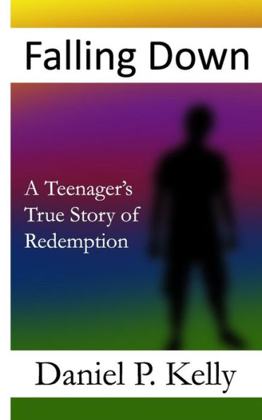 Falling Down: A Teenager's True Story Of Redemption