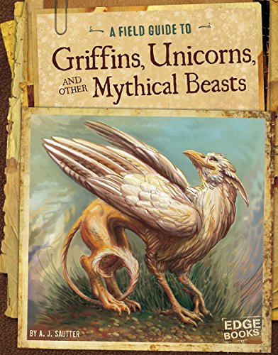 A Field Guide To Griffins, Unicorns, And Other Mythical Beasts (Fantasy Field Guides)