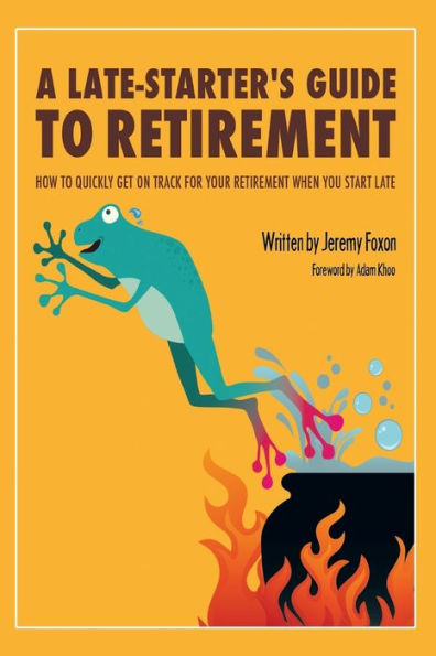 A Late-Starter's Guide To Retirement: How To Quickly Get On Track For Your Retirement When You Start Late