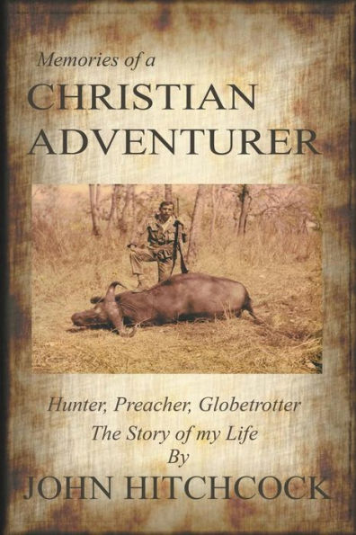 Memories Of A Christian Adventurer: Hunter, Preacher, Globetrotter