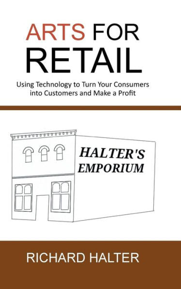 Arts For Retail: Using Technology To Turn Your Consumers Into Customers And Make A Profit