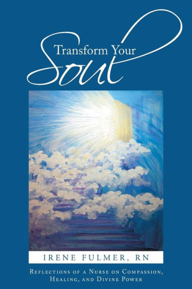 Transform Your Soul: Reflections Of A Nurse On Compassion, Healing, And Divine Power