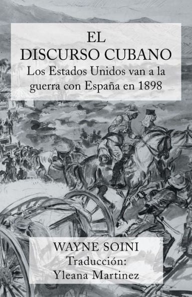 El Discurso Cubano: Los Estados Unidos Van A La Guerra Con España En 1898 (Spanish Edition)