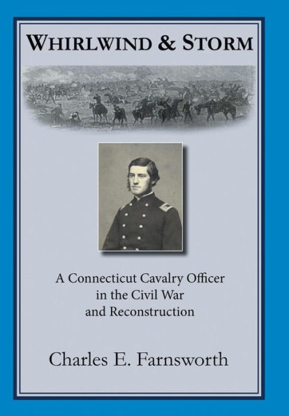 Whirlwind And Storm: A Connecticut Cavalry Officer In The Civil War And Reconstruction