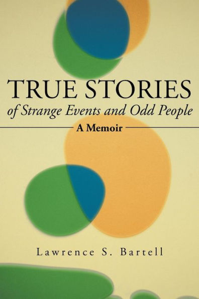 True Stories Of Strange Events And Odd People: A Memoir
