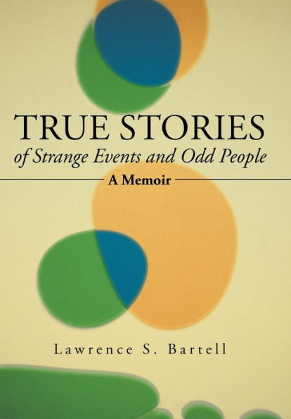 True Stories Of Strange Events And Odd People: A Memoir