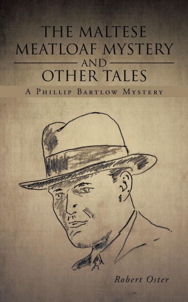 The Maltese Meatloaf Mystery And Other Tales: A Phillip Bartlow Mystery