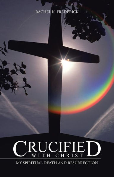 Crucified With Christ: My Spiritual Death And Resurrection