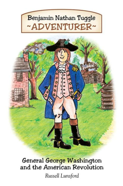 Benjamin Nathan Tuggle: Adventurer: General George Washington And The American Revolution