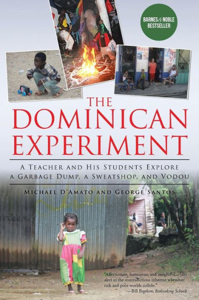 The Dominican Experiment: A Teacher And His Students Explore A Garbage Dump, A Sweatshop, And Vodou