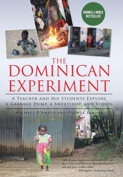 The Dominican Experiment: A Teacher And His Students Explore A Garbage Dump, A Sweatshop, And Vodou