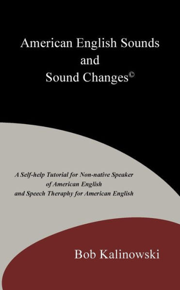 American English Sounds And Sound Changes? A Self-Help Tutorial For The Non-Native Speaker Of American English And Speech Theraphy For American English