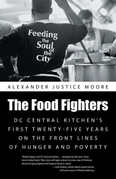 The Food Fighters: Dc Central Kitchen's First Twenty-Five Years On The Front Lines Of Hunger And Poverty