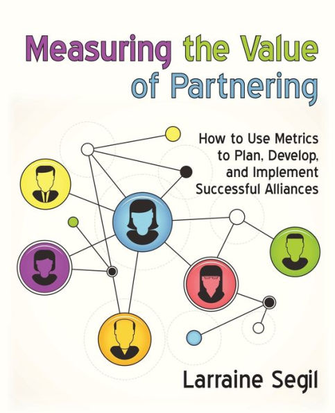 Measuring The Value Of Partnering: How To Use Metrics To Plan, Develop, And Implement Successful Alliances