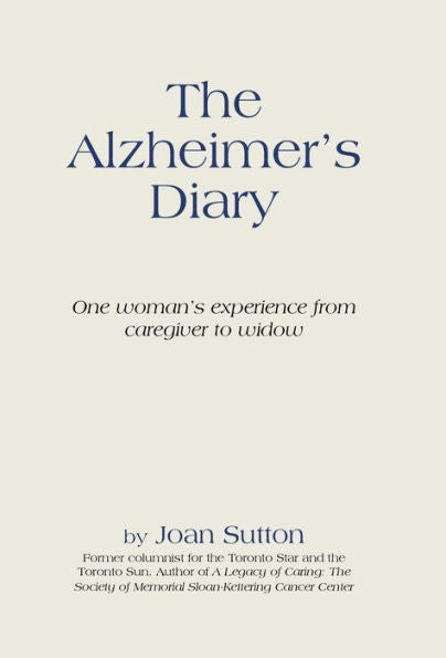 The Alzheimer's Diary: One Woman's Experience From Caregiver To Widow