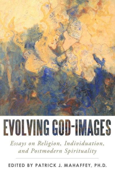 Evolving God-Images: Essays On Religion, Individuation, And Postmodern Spirituality