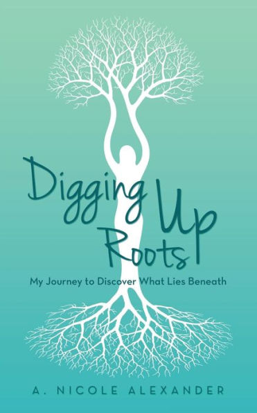 Digging Up Roots: My Journey To Discover What Lies Beneath