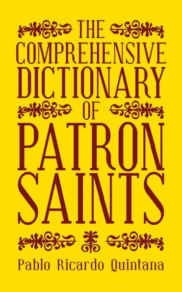The Comprehensive Dictionary Of Patron Saints