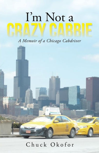 I'M Not A Crazy Cabbie: A Memoir Of A Chicago Cabdriver